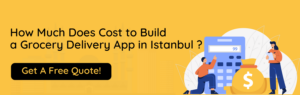 How Much Does Cost to Build a Grocery Delivery App in Istanbul ?