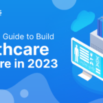 A complete Guide to Build Healthcare Software in 2023