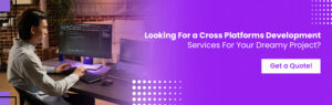 Looking For a Cross Platforms Development Services For Your Dreamy Project?