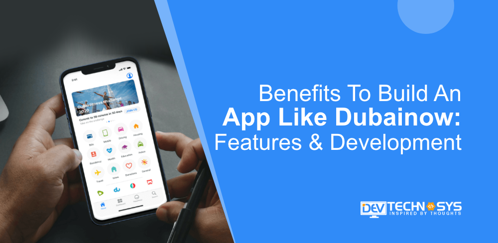 Benefits To Build An App Like Dubainow: Features & Cost