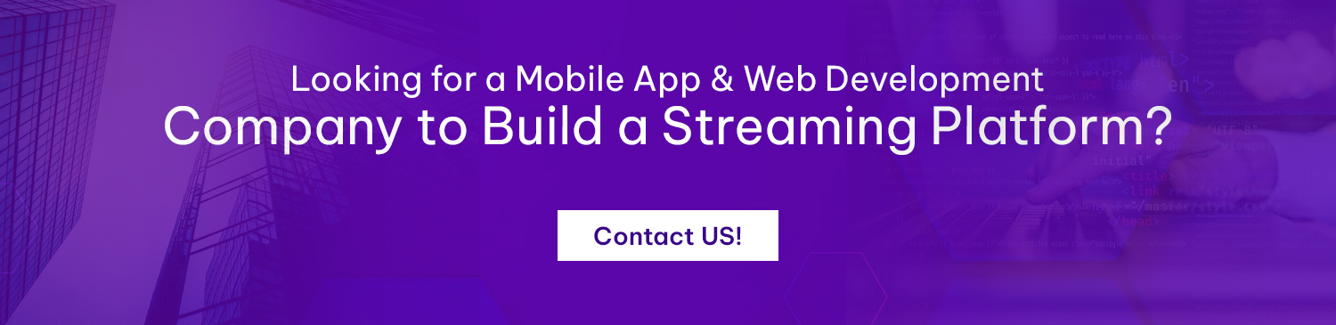 Looking for a Mobile App & Web Development Company to Build a Streaming Platform?