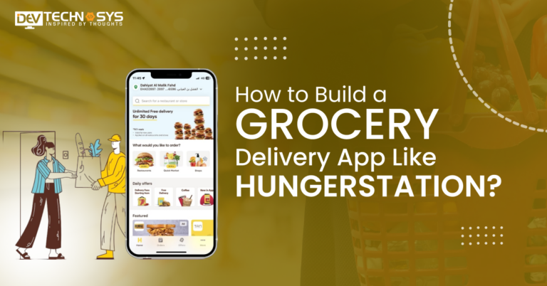 How to Build a Grocery Delivery App Like Hungerstation?