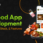 Your Go-To Guide for Food App Development: Technology Stack, & Features
