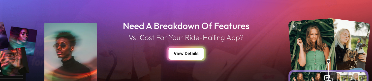 Need A Breakdown Of Features Vs. Cost For Your Ride-Hailing App?