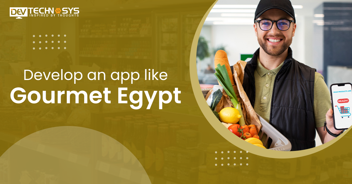 How Much Does It Cost To Develop A Grocery Delivery App Like Gourmet Egypt?