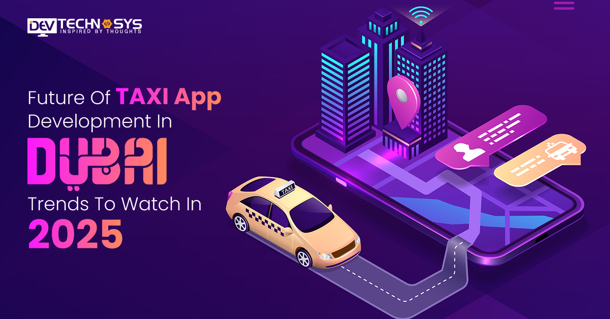 Future of Taxi App Development in Dubai: Trends to Watch